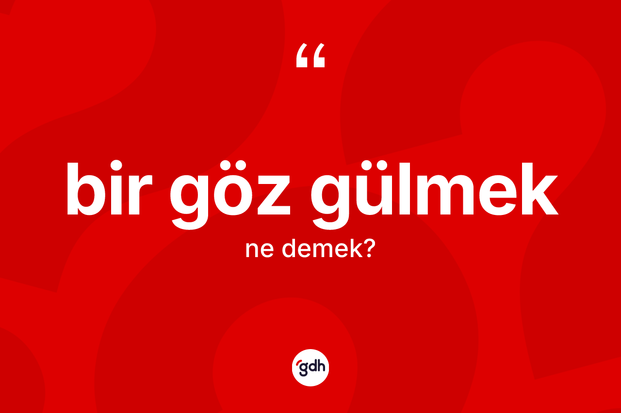 Bir göz gülmek ifadesinin kısaca tanımı nedir?