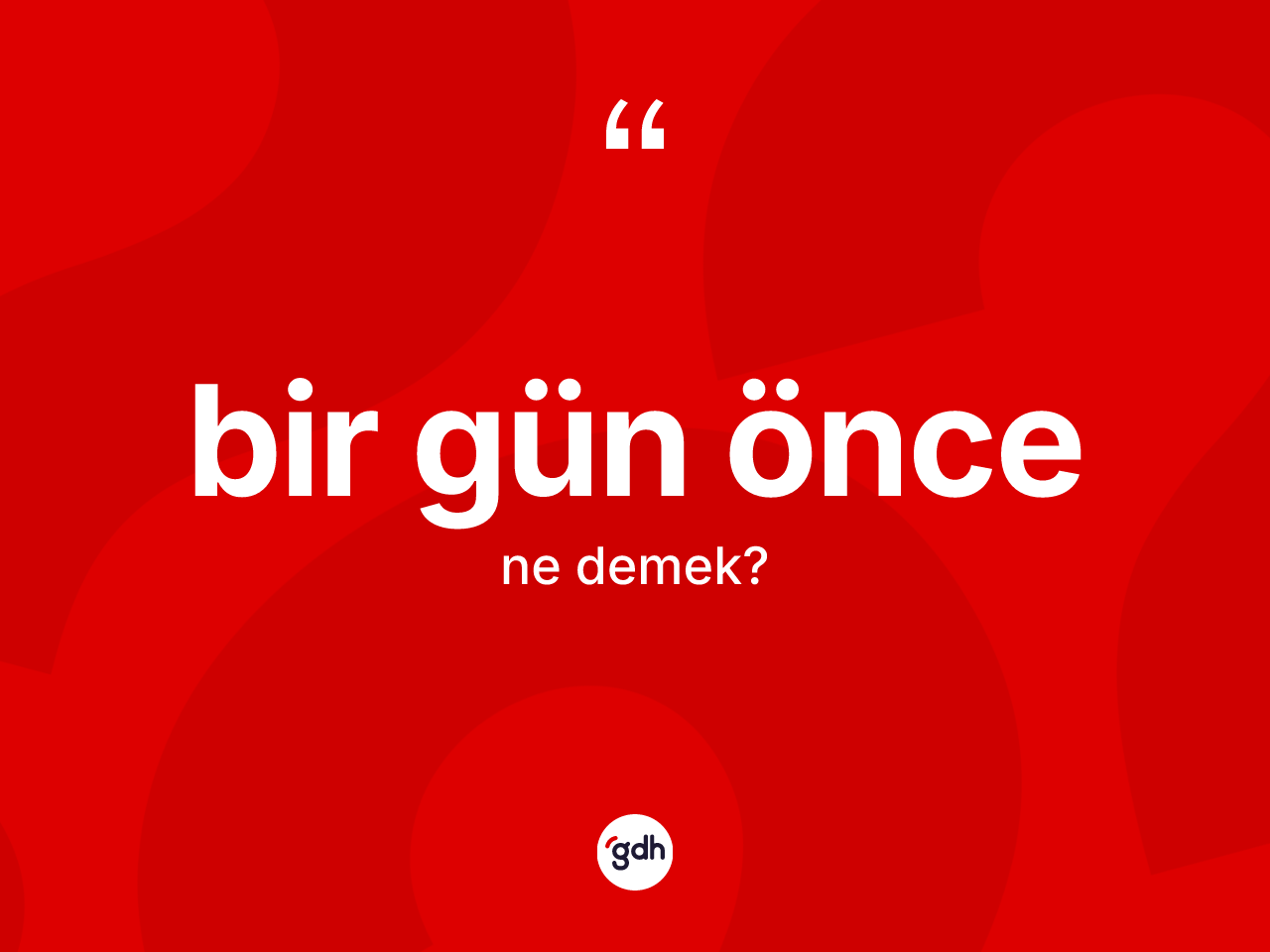 Bir gün önce kelimesinin sözlükteki tanımı nedir? Bir gün öncenin TDK'ya göre anlamı nedir?