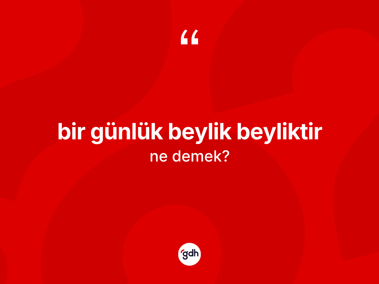 Bir günlük beylik beyliktir ifadesinin tanımı nedir? Bir günlük beylik beyliktir ifadesi hangi durumlarda kullanılır