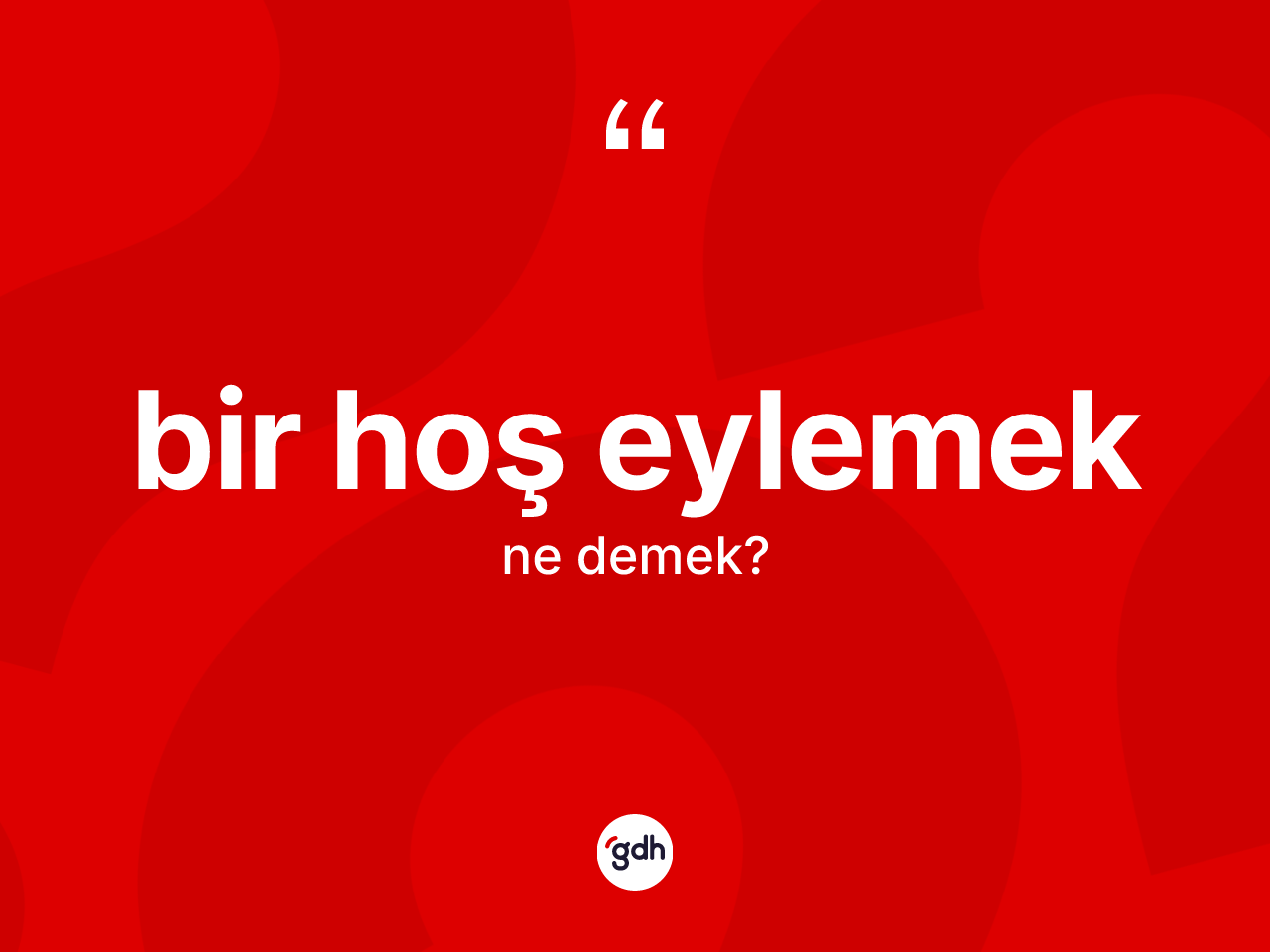 Bir hoş eylemek ne demektir? Bir hoş eylemek ifadesinin kaç farklı anlamı var?