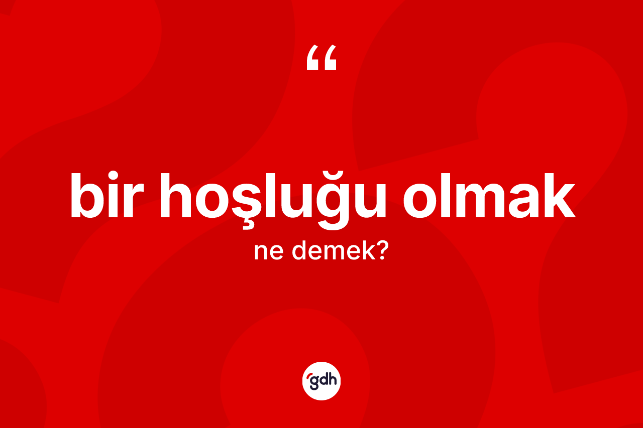 Bir hoşluğu olmak ne anlama gelir?