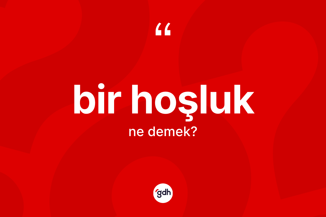 Bir hoşluk ne demek?