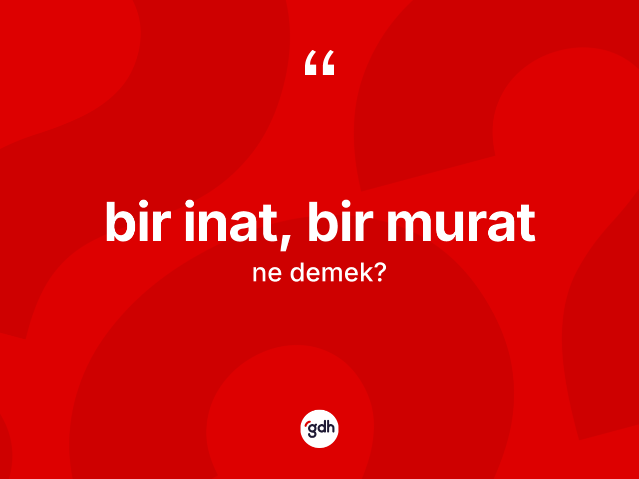 Bir inat, bir murat ne demek? Bir inat, bir murat sözünün TDK anlamı nedir?