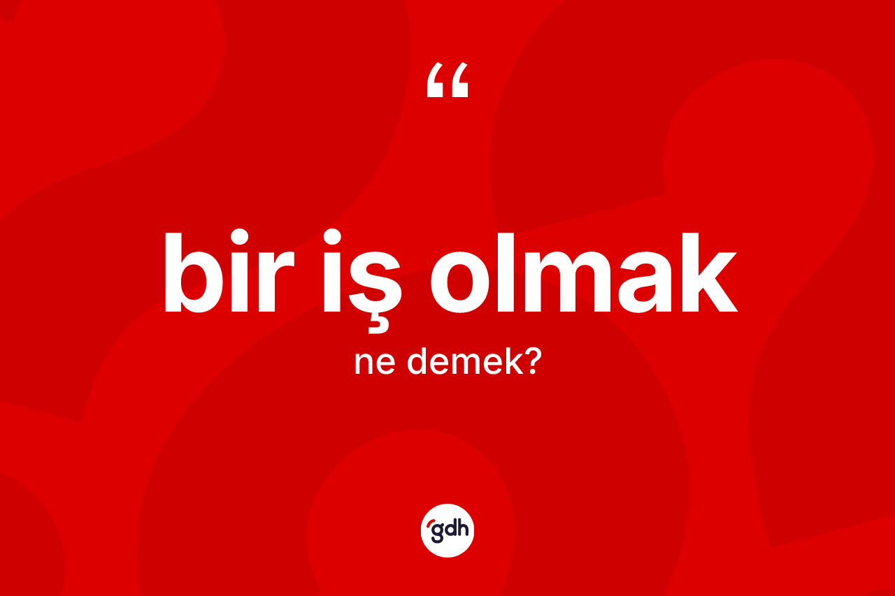 Bir iş olmak ifadesinin tanımı nedir?