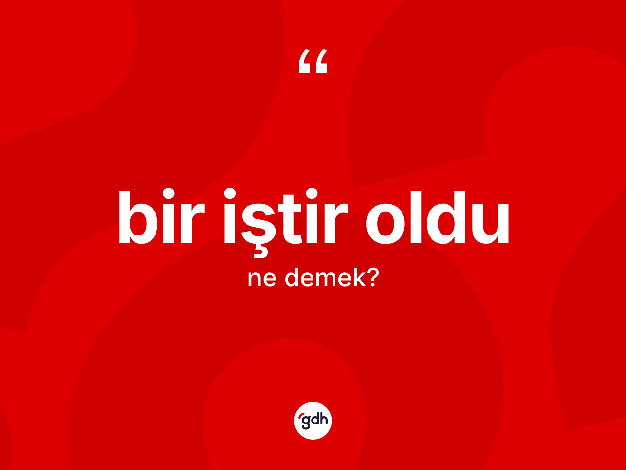 Bir iştir oldu ifadesi nedir? Bir iştir oldu ifadesi hangi durumlarda kullanılır