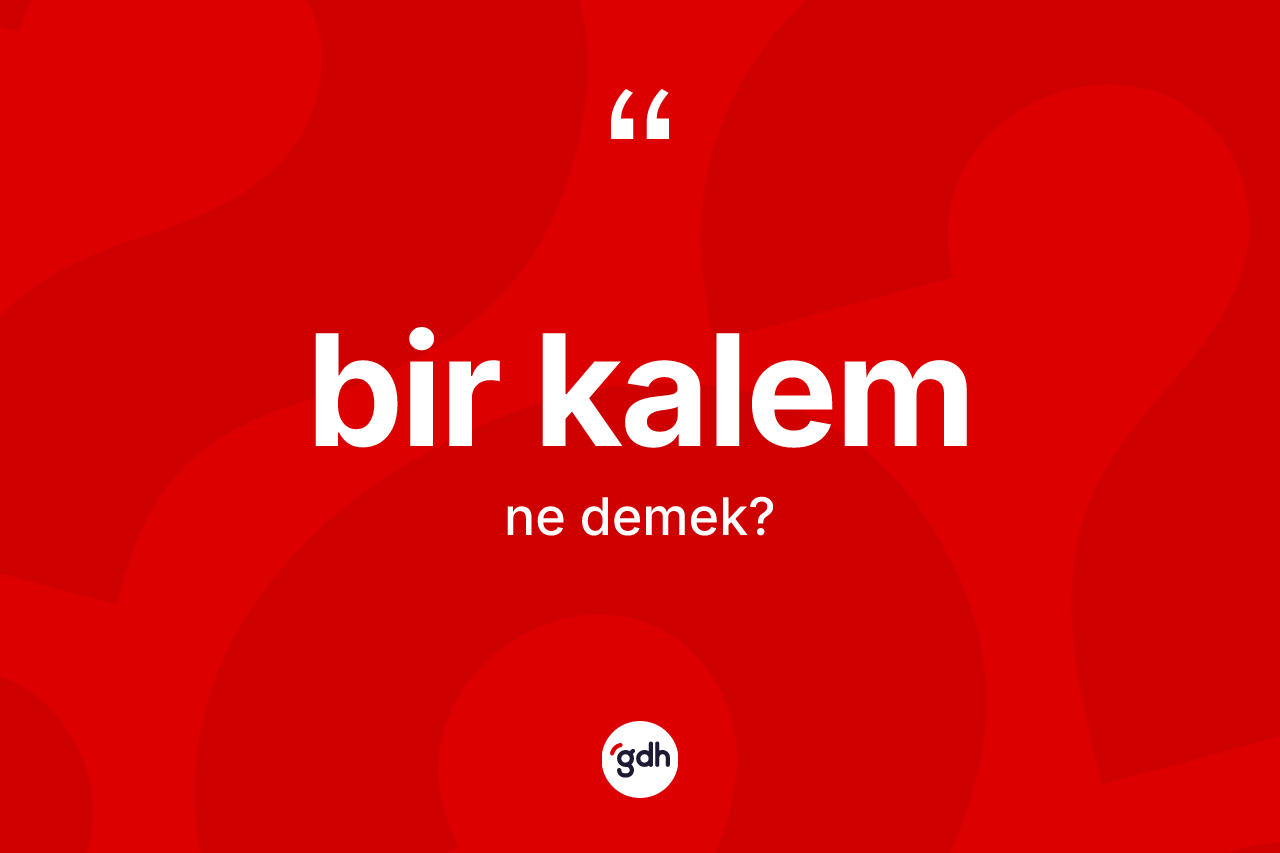 Bir kalem kelimesi nedir? Bir kalem kelimesinin kaç farklı anlamı var?