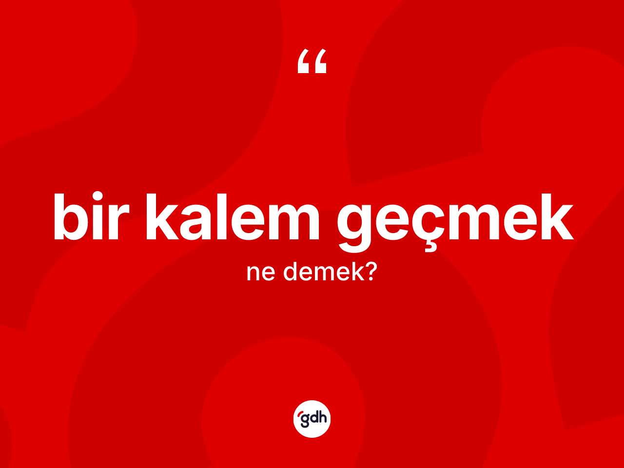Bir kalem geçmek sözü nedir? Bir kalem geçmek ifadesinin TDK açıklaması nedir?