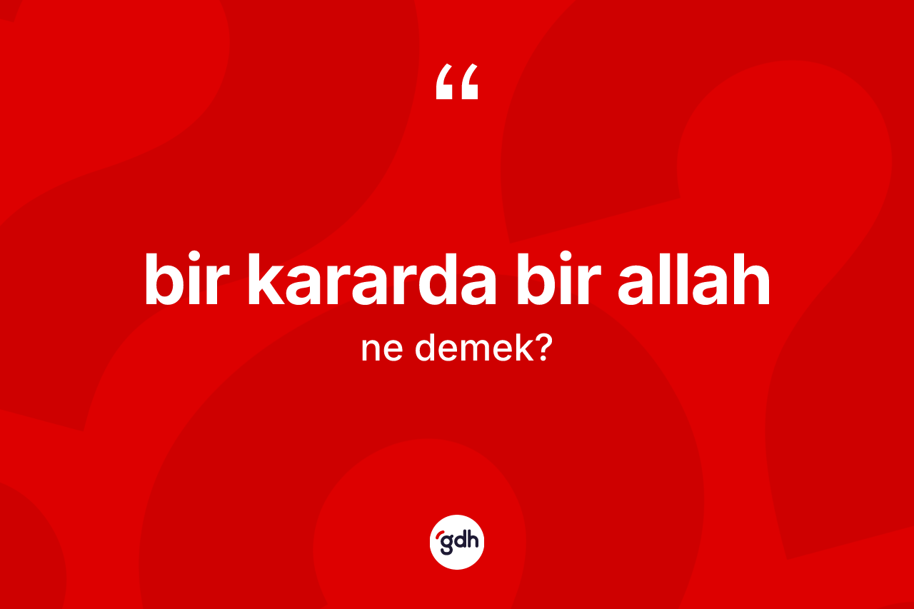 Bir kararda bir Allah ifadesinin sözlükteki anlamı nedir?