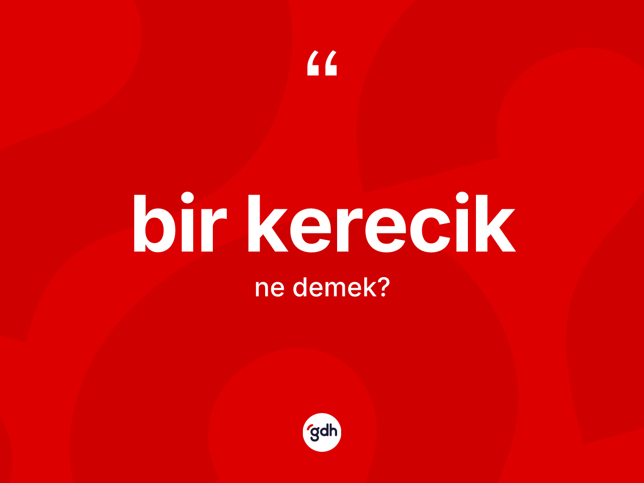 Bir kerecik kelimesinin tanımı nedir? Bir kereciğin TDK'ya göre anlamı nedir?