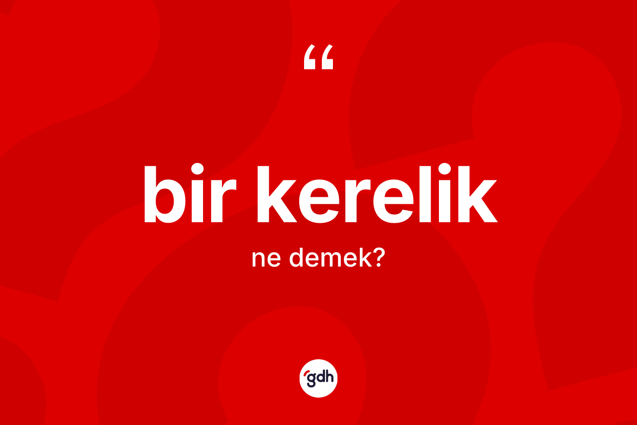 Bir kerelik kelimesi ne demek?