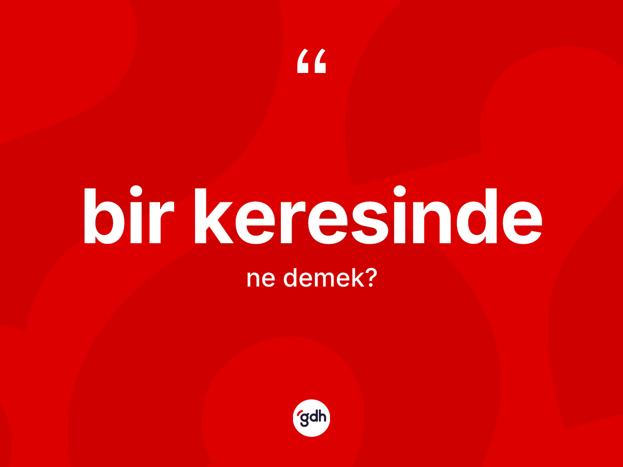 Bir keresinde kelimesinin sözlükteki tanımı nedir? Bir keresinde kelimesinin kaç farklı anlamı var?