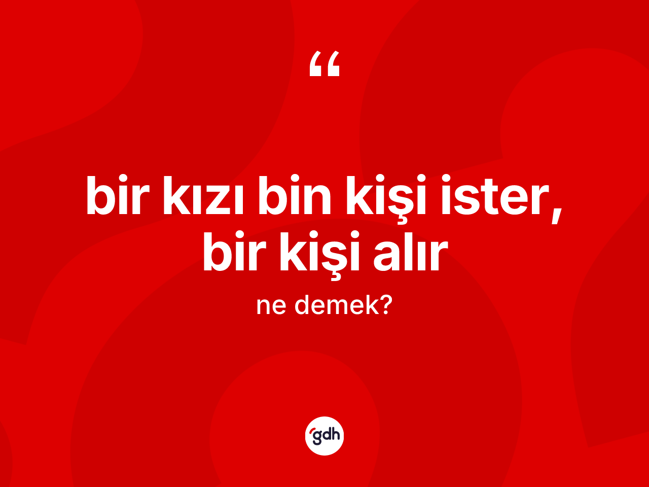 Bir kızı bin kişi ister, bir kişi alır ifadesinin kısaca anlamı nedir? Bir kızı bin kişi ister, bir kişi alır ifadesinin TDK anlamı nedir?