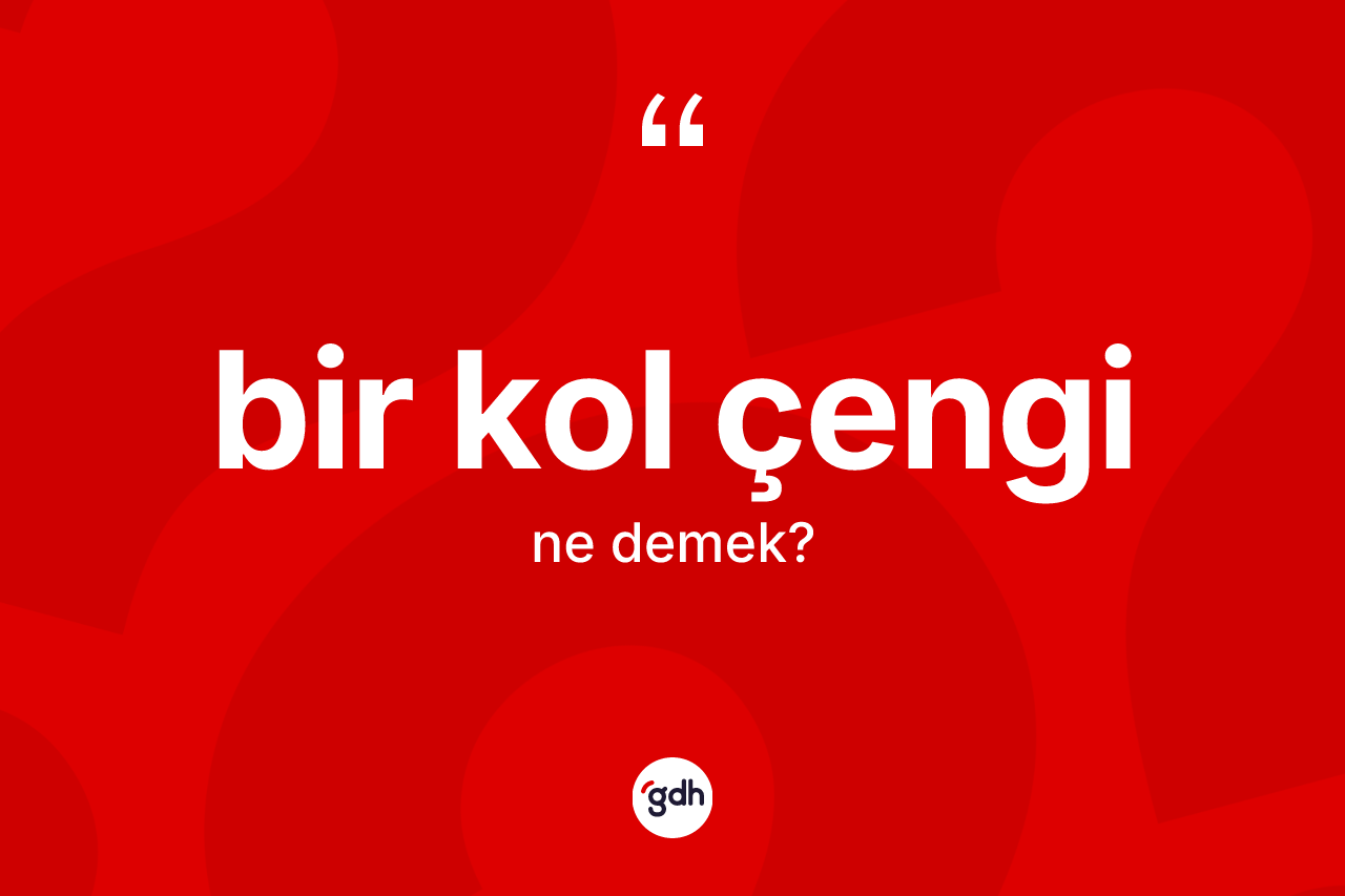 Bir kol çengi ifadesi neyi anlatır?