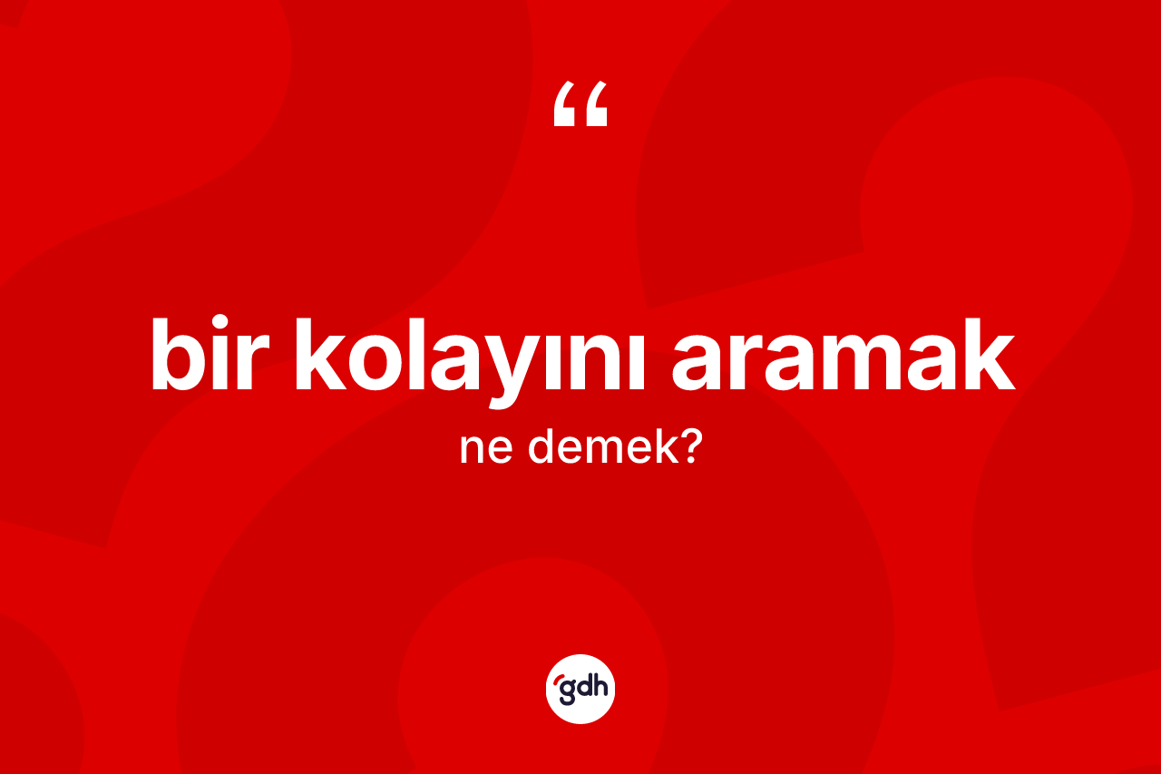 Bir kolayını aramak nedir? Bir kolayını aramak ifadesi hangi durumlarda kullanılır