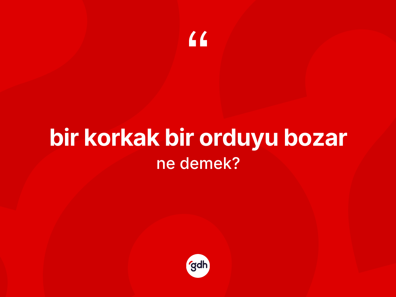 Bir korkak bir orduyu bozar sözü ne demek? Bir korkak bir orduyu bozar ifadesi nerede kullanılır?
