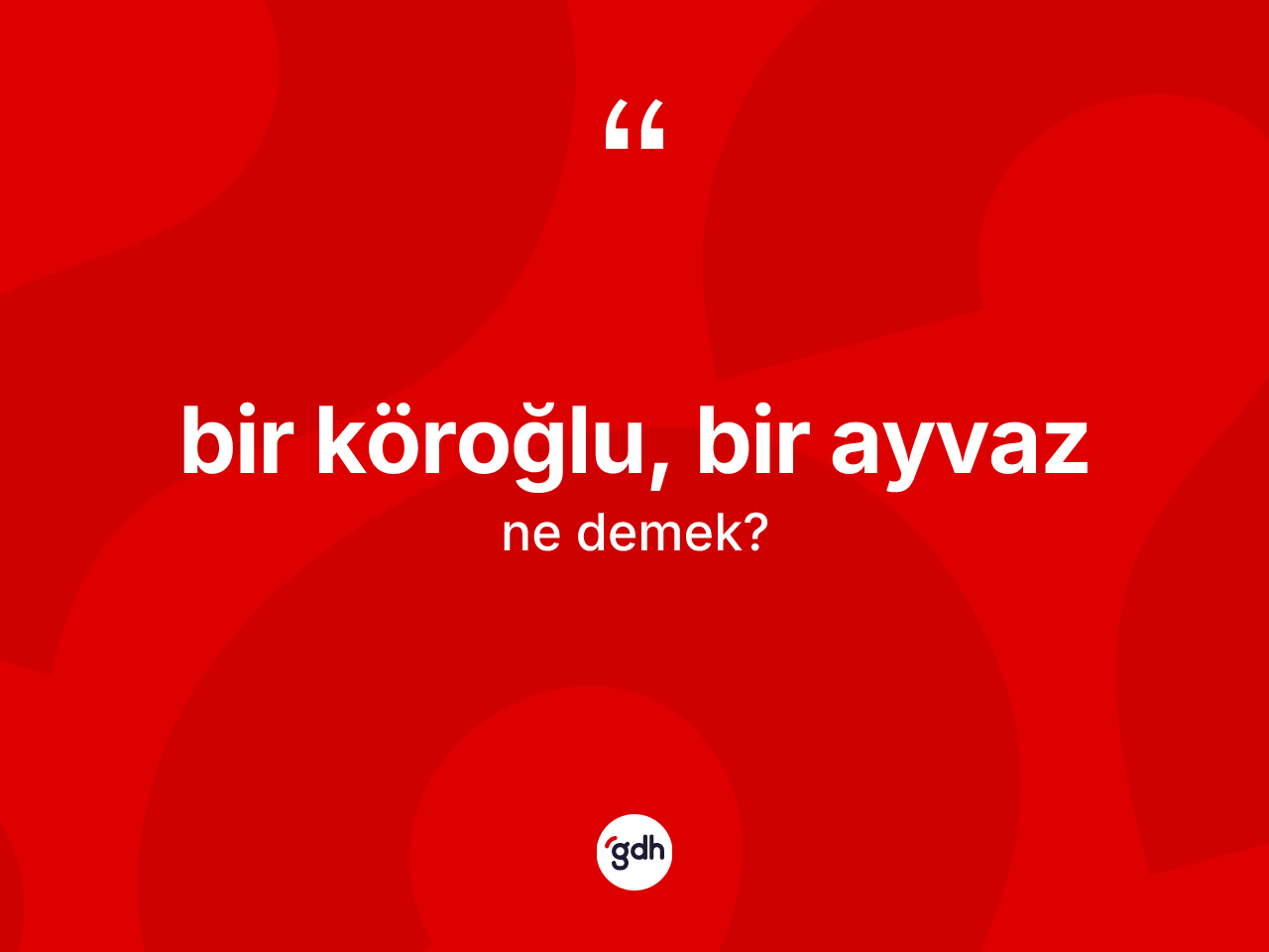 Bir Köroğlu, bir Ayvaz ifadesinin tanımı nedir? Bir Köroğlu, bir Ayvaz ifadesi nerede kullanılır?