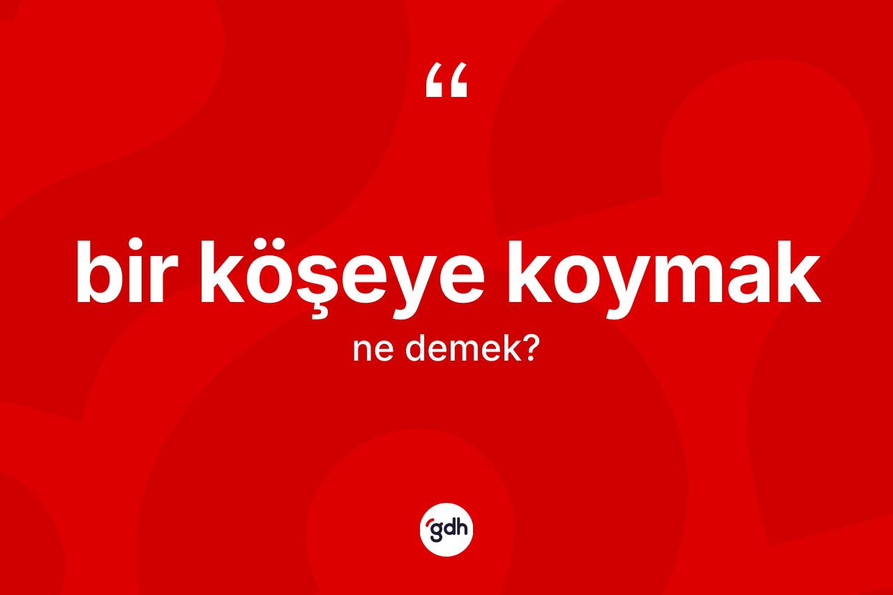 Bir köşeye koymak ifadesinin anlamı nedir? Bir köşeye koymak ifadesi hangi durumlarda kullanılır