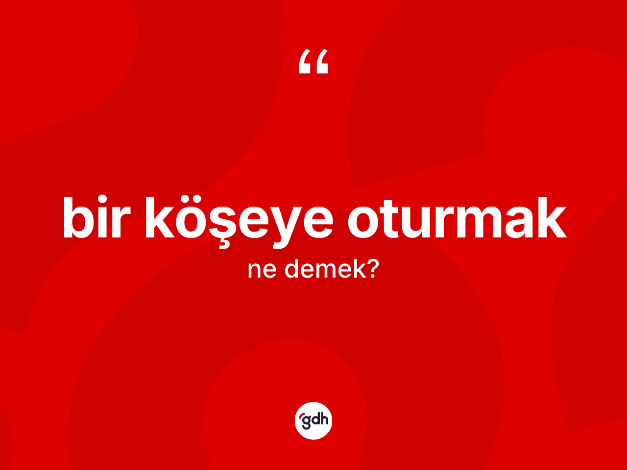 Bir köşeye oturmak ifadesinin anlamı nedir? Bir köşeye oturmak sözünün TDK tanımı nedir?