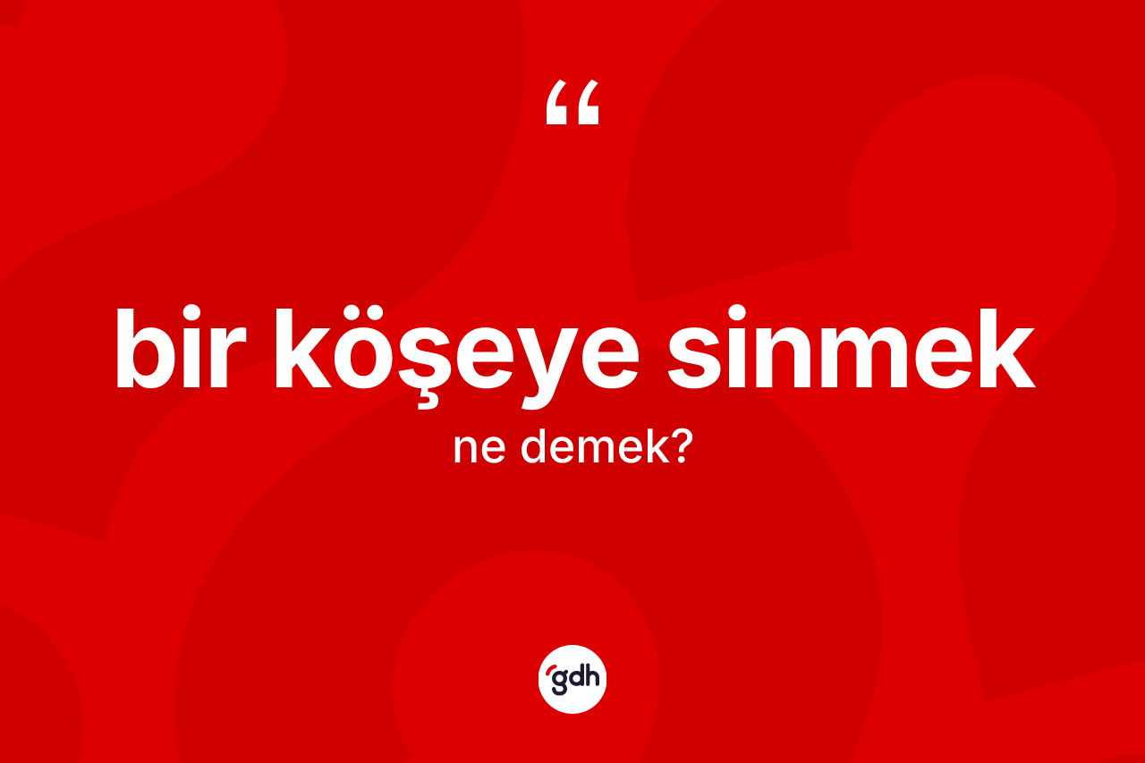 Bir köşeye sinmek sözü ne demek? Bir köşeye sinmek sözü nerede kullanılır?