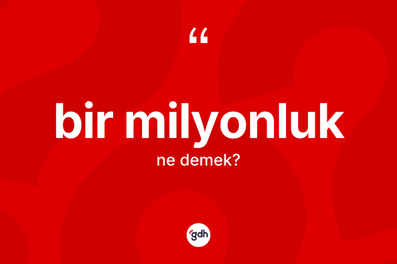 Bir milyonluk kelimesinin anlamı nedir? Bir milyonluğun halk arasındaki kullanımı nasıldır?