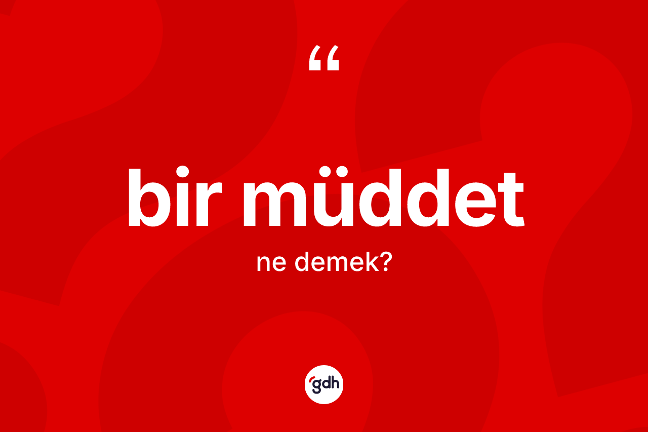 Bir müddet kelimesinin sözlükteki tanımı nedir? Bir müddetin TDK'ya göre anlamı nedir?