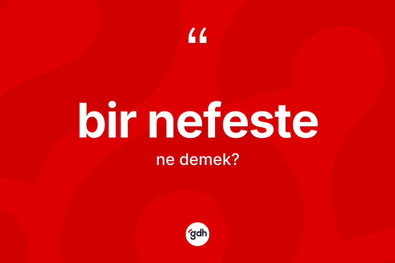 Bir nefeste kelimesi ne anlama gelir?
