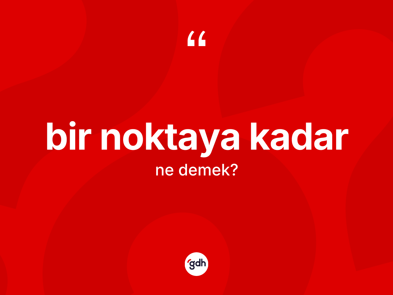 Bir noktaya kadar ifadesinin kısaca anlamı nedir? Bir noktaya kadar ifadesi nerede kullanılır?
