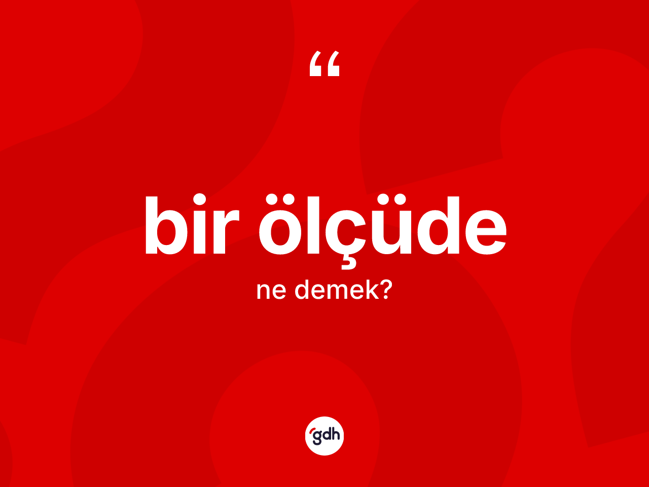 Bir ölçüde kelimesinin anlamı nedir? Bir ölçüdenin TDK'ya göre anlamı nedir?