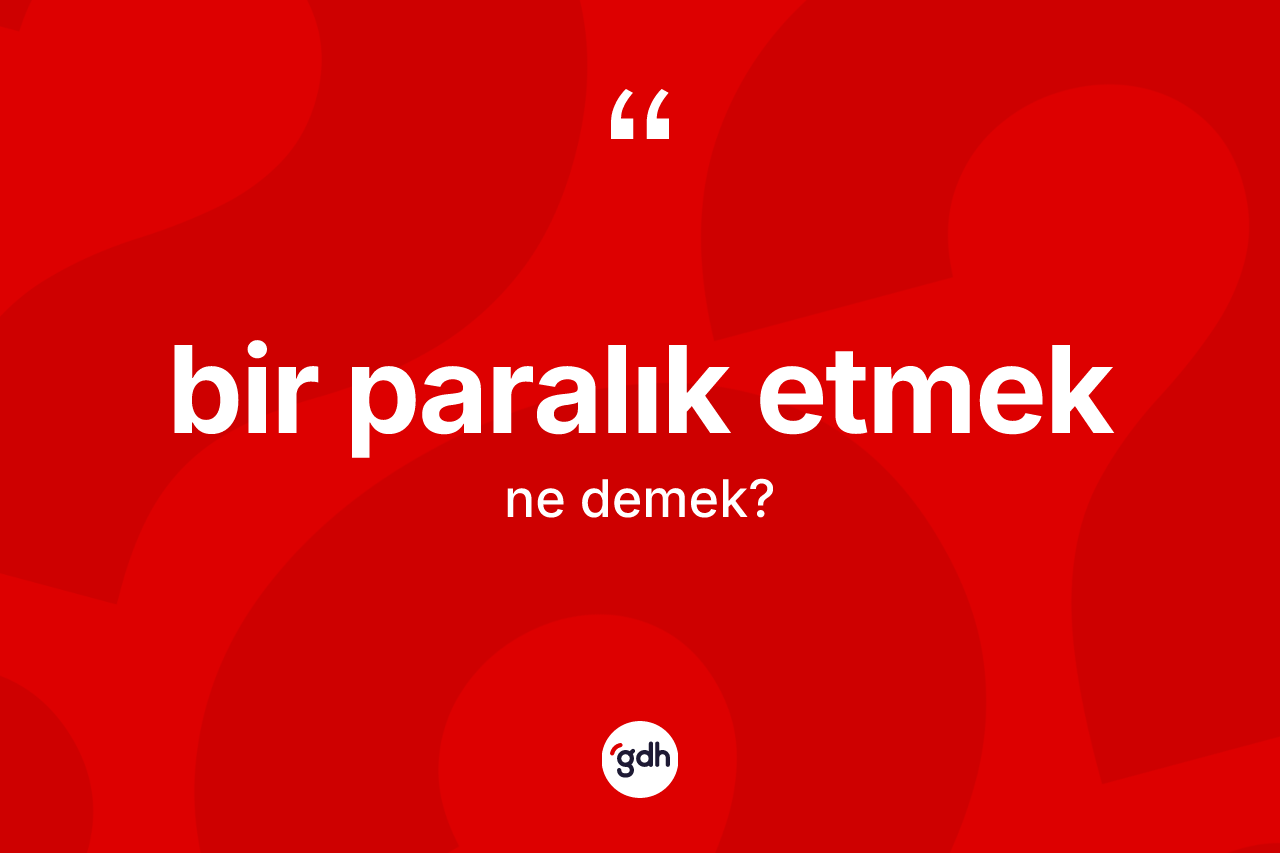 Bir paralık etmek nedir? Bir paralık etmek ifadesinin kaç farklı anlamı var?