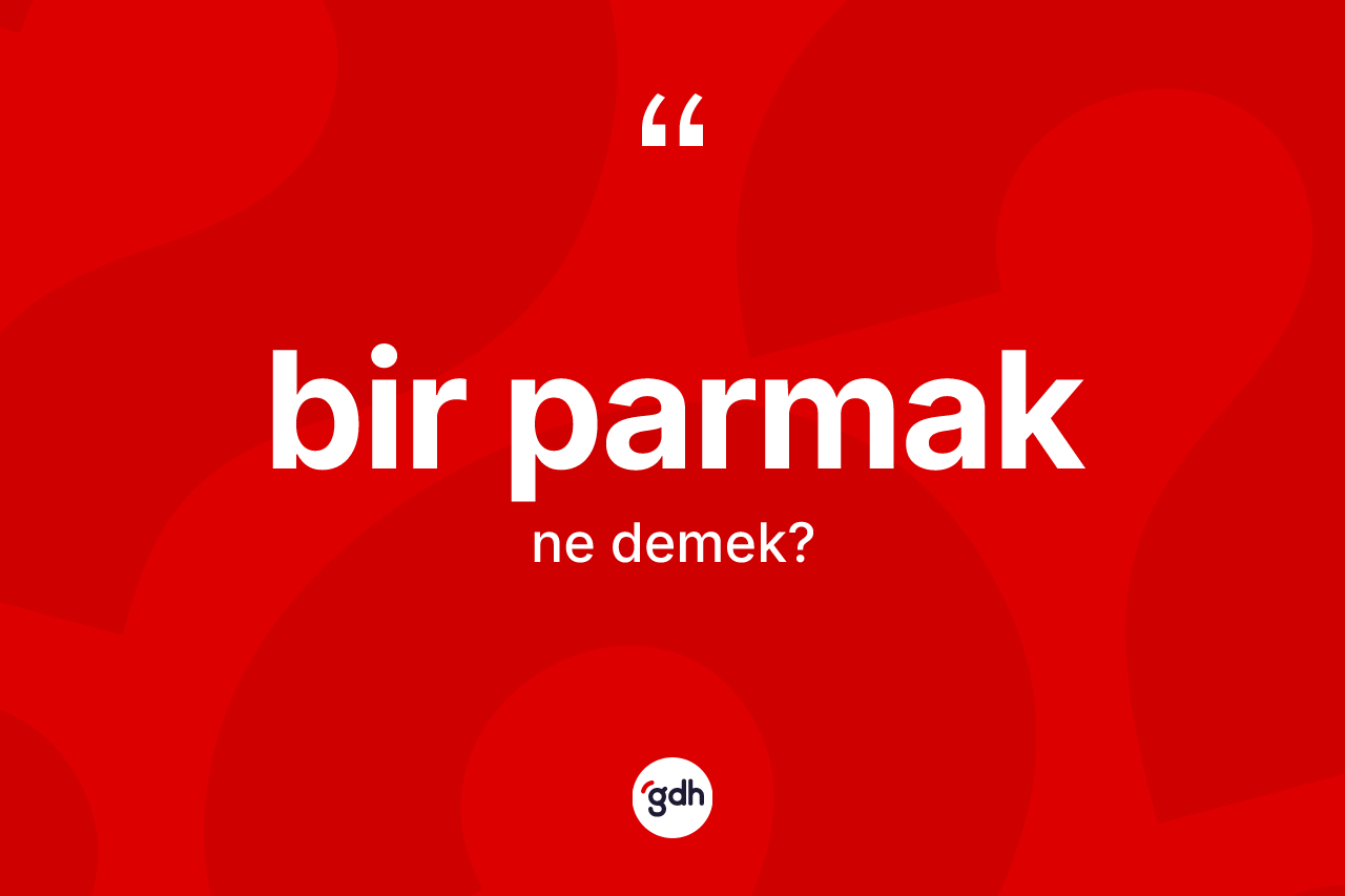 Bir parmak ne demek? Bir parmağın TDK'ya göre anlamı nedir?