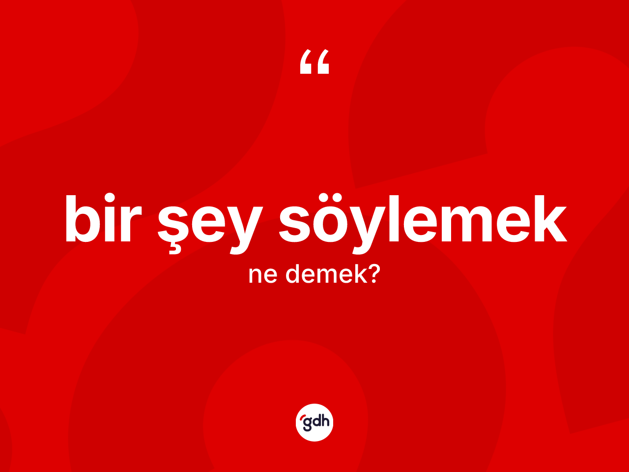 Bir şey söylemek ifadesinin kısaca tanımı nedir? Bir şey söylemek sözünün sözlük anlamı nedir?