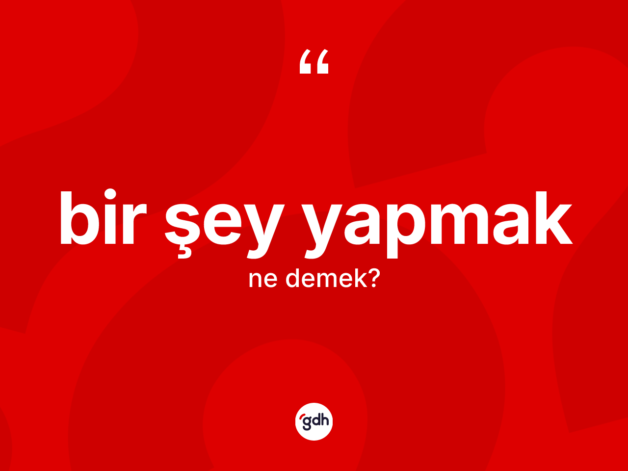 Bir şey yapmak ne demek? Bir şey yapmak ifadesi nerede kullanılır?