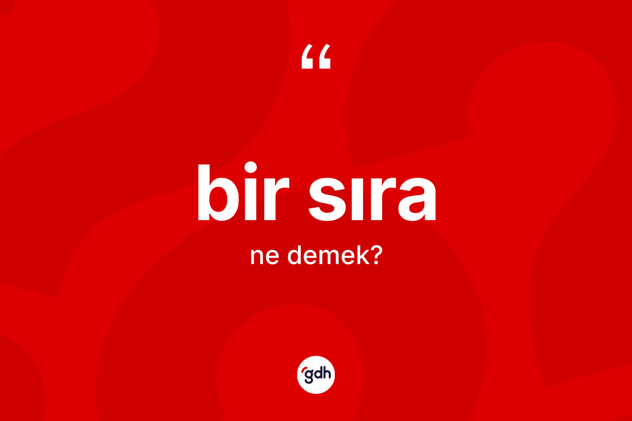 Bir sıra kelimesinin anlamı nedir? Bir sıranın sözlükteki anlamı nedir?