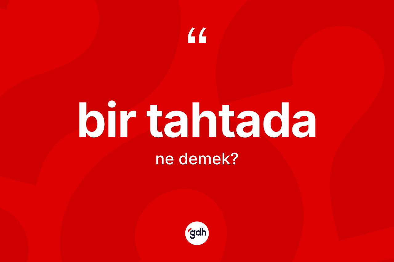 Bir tahtada kelimesinin anlamı nedir? Bir tahtadanın kısaca tanımı nedir?