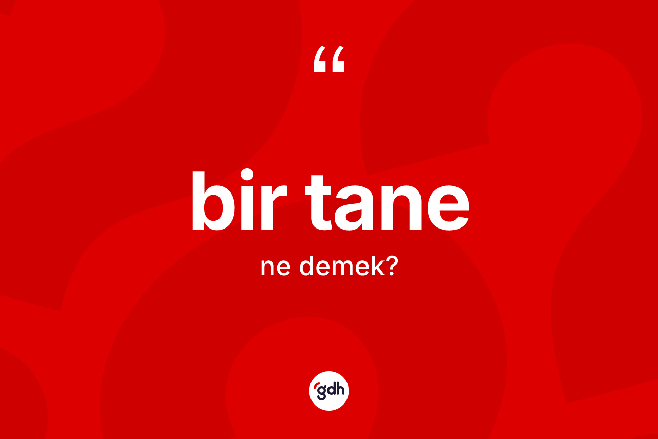 Bir tane nedir? Bir tanenin sözlükteki anlamı nedir?