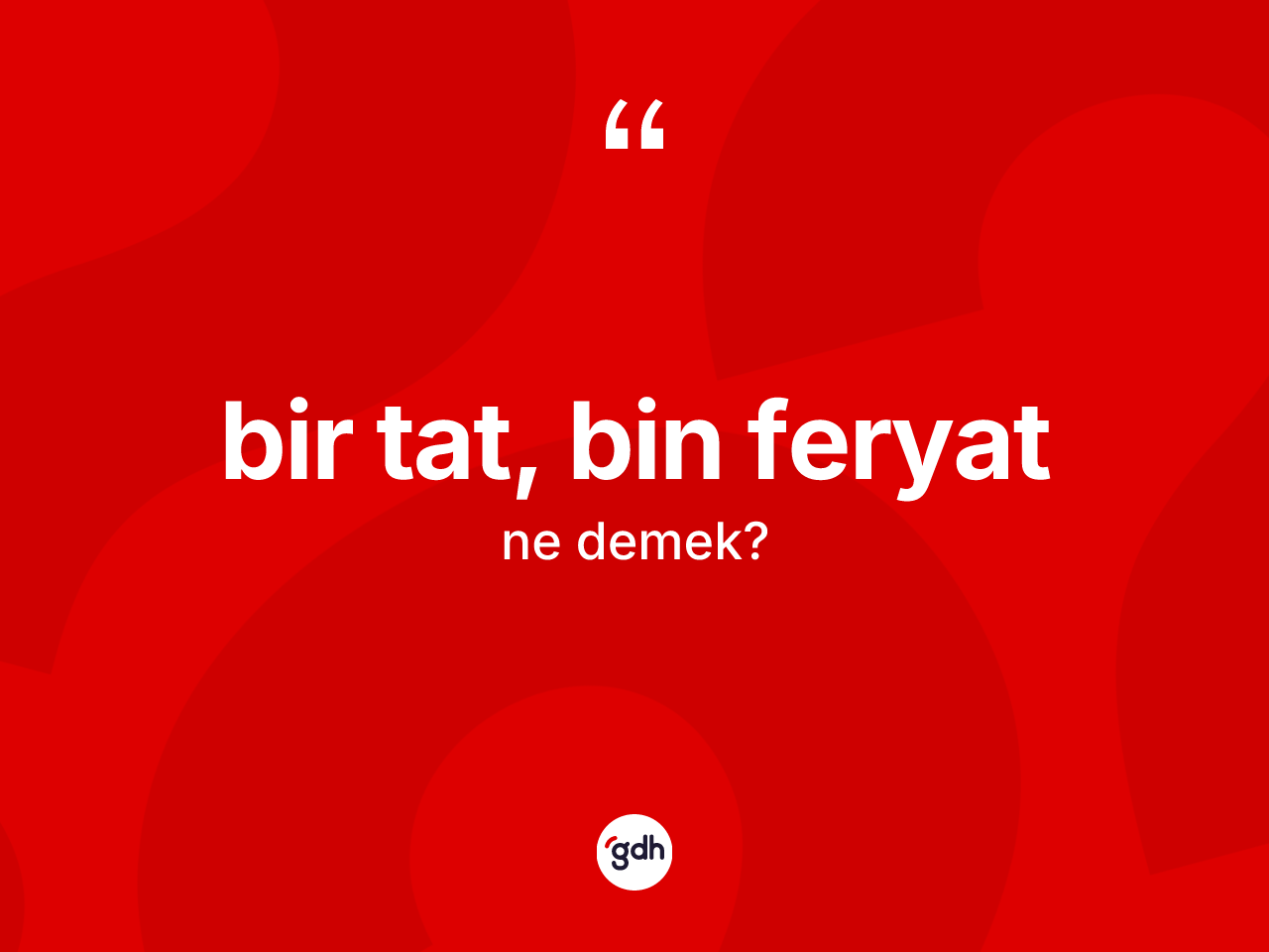 Bir tat, bin feryat ne anlama gelir? Bir tat, bin feryat ifadesi hangi durumlarda kullanılır?
