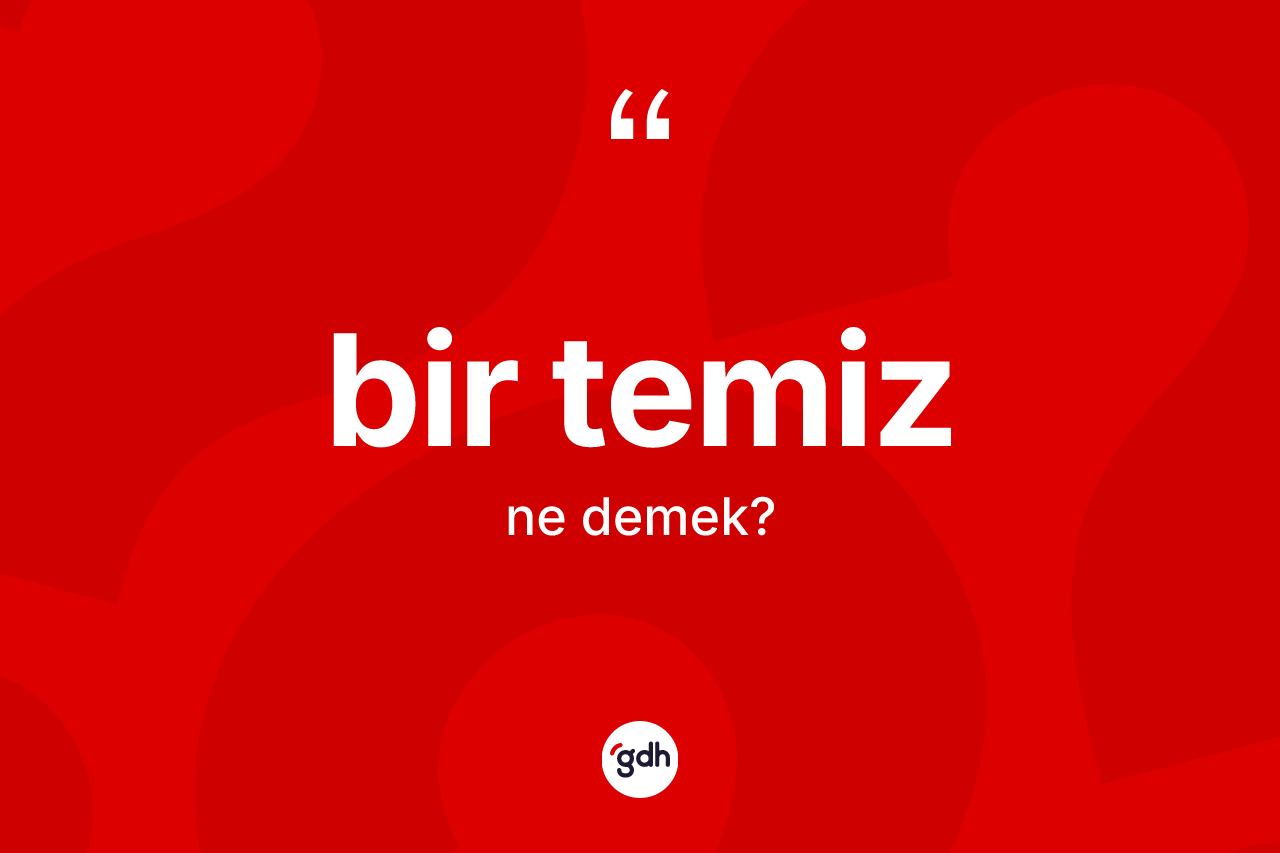 Bir temiz ne anlama gelir? Bir temizin halk arasındaki kullanımı nasıldır?