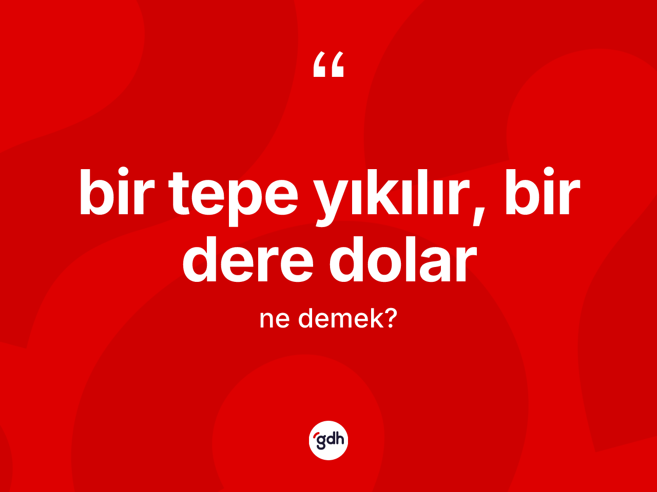 Bir tepe yıkılır, bir dere dolar ifadesinin sözlükteki anlamı nedir? Bir tepe yıkılır, bir dere dolar ifadesinin TDK'ya göre açıklaması nedir?