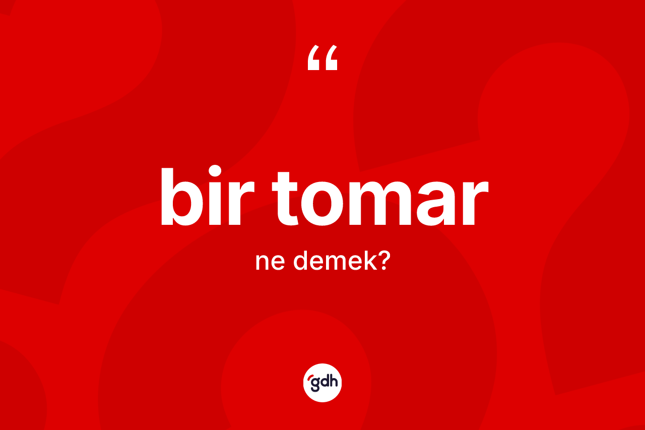 Bir tomar ne demek? Bir tomar kelimesinin TDK'ya göre açıklaması nedir?
