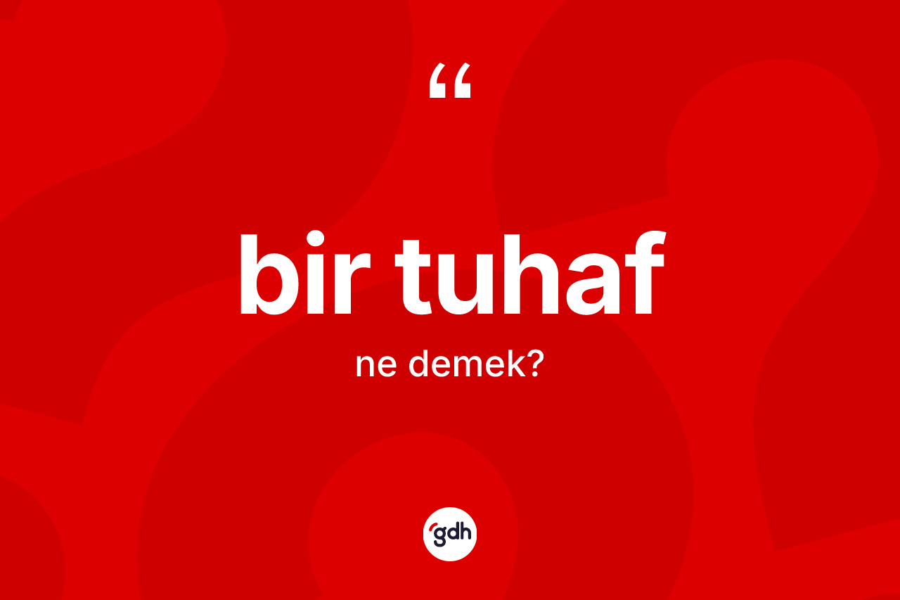 Bir tuhaf kelimesinin anlamı nedir? Bir tuhaf kelimesinin kaç farklı anlamı var?
