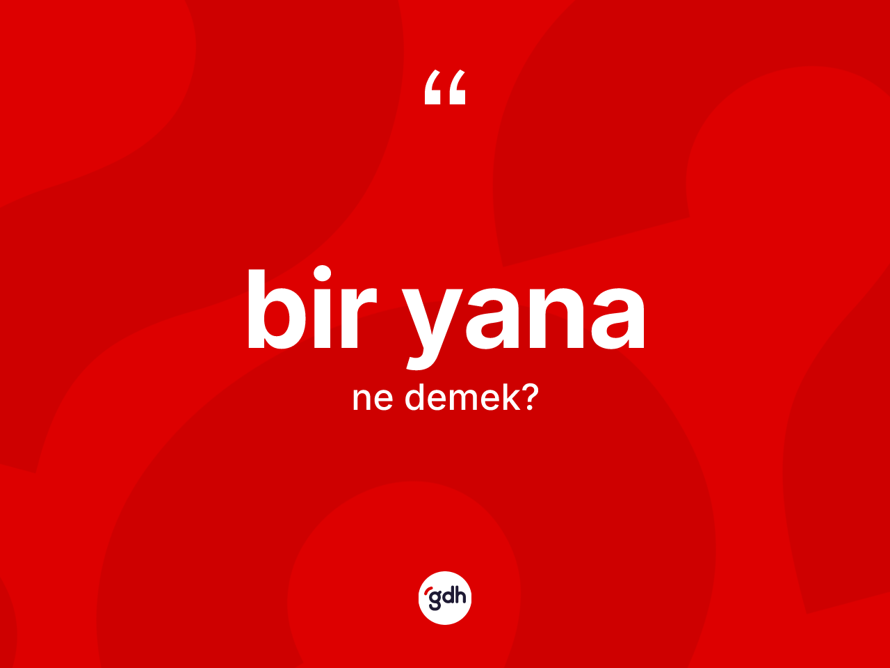 Bir yana kelimesinin sözlükteki tanımı nedir? Bir yananın sözlükteki anlamı nedir?