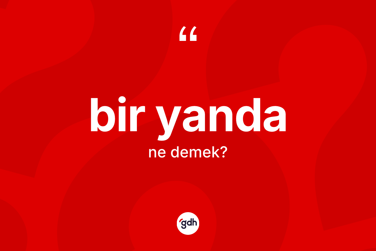 Bir yanda nedir? Bir yandanın TDK'ya göre anlamı nedir?