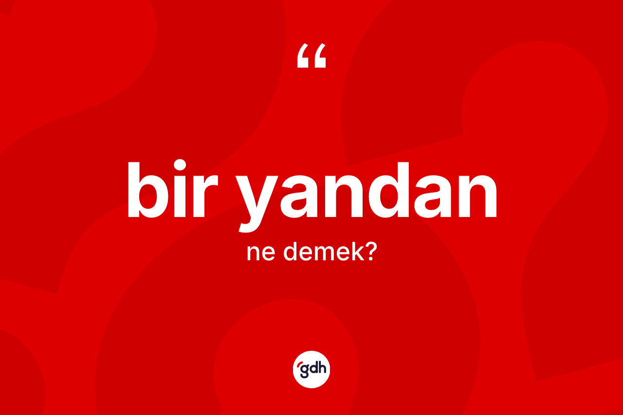 Bir yandan kelimesinin tanımı nedir? Bir yandan kelimesinin özellikleri nelerdir?