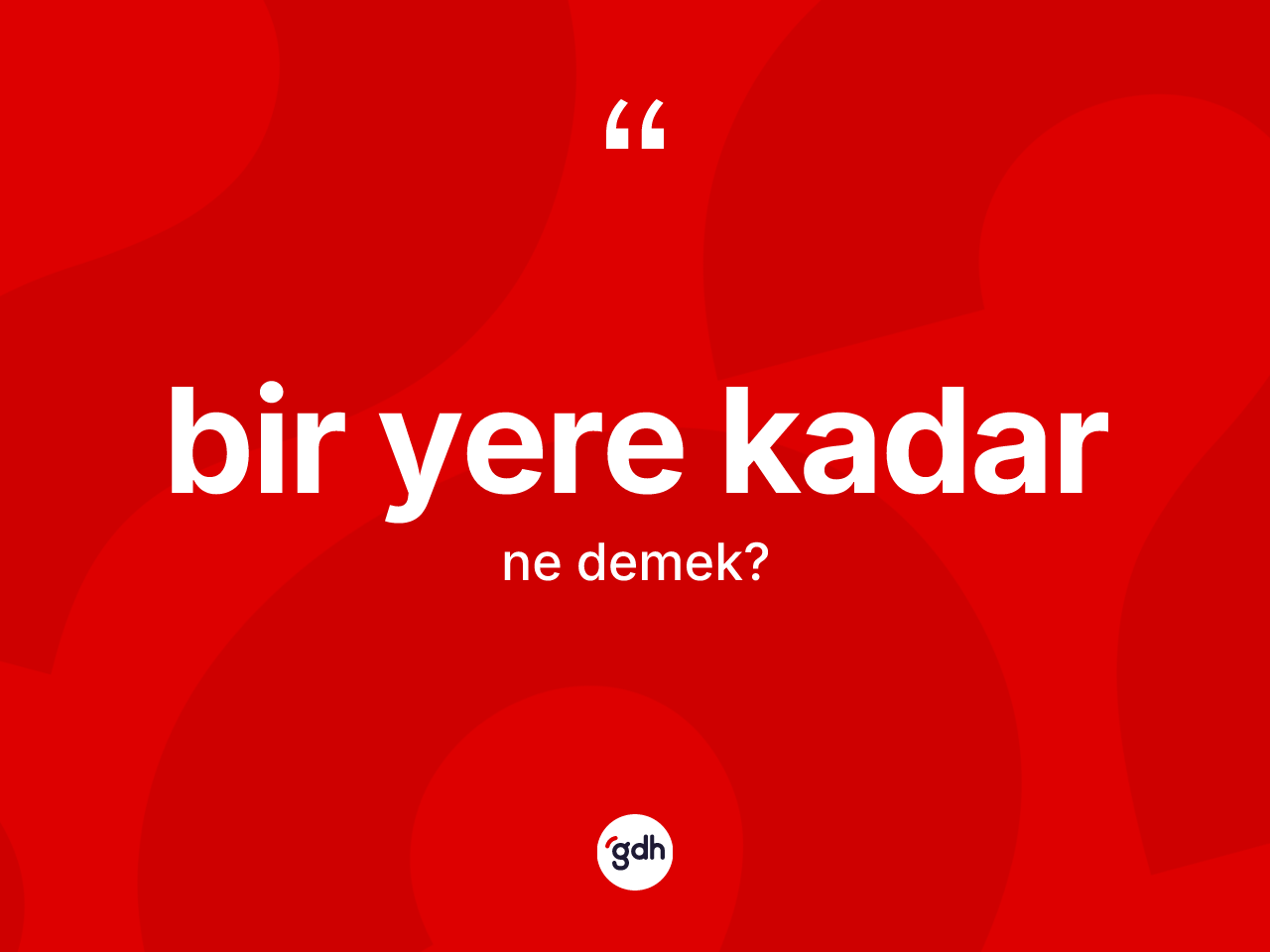 Bir yere kadar ne anlama gelir? Bir yere kadar ifadesinin kaç farklı anlamı var?