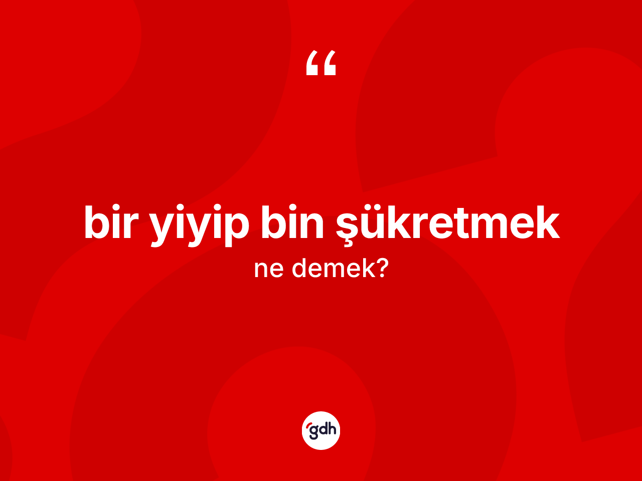 Bir yiyip bin şükretmek sözü nedir? Bir yiyip bin şükretmek ifadesinin sözlük anlamı nedir?