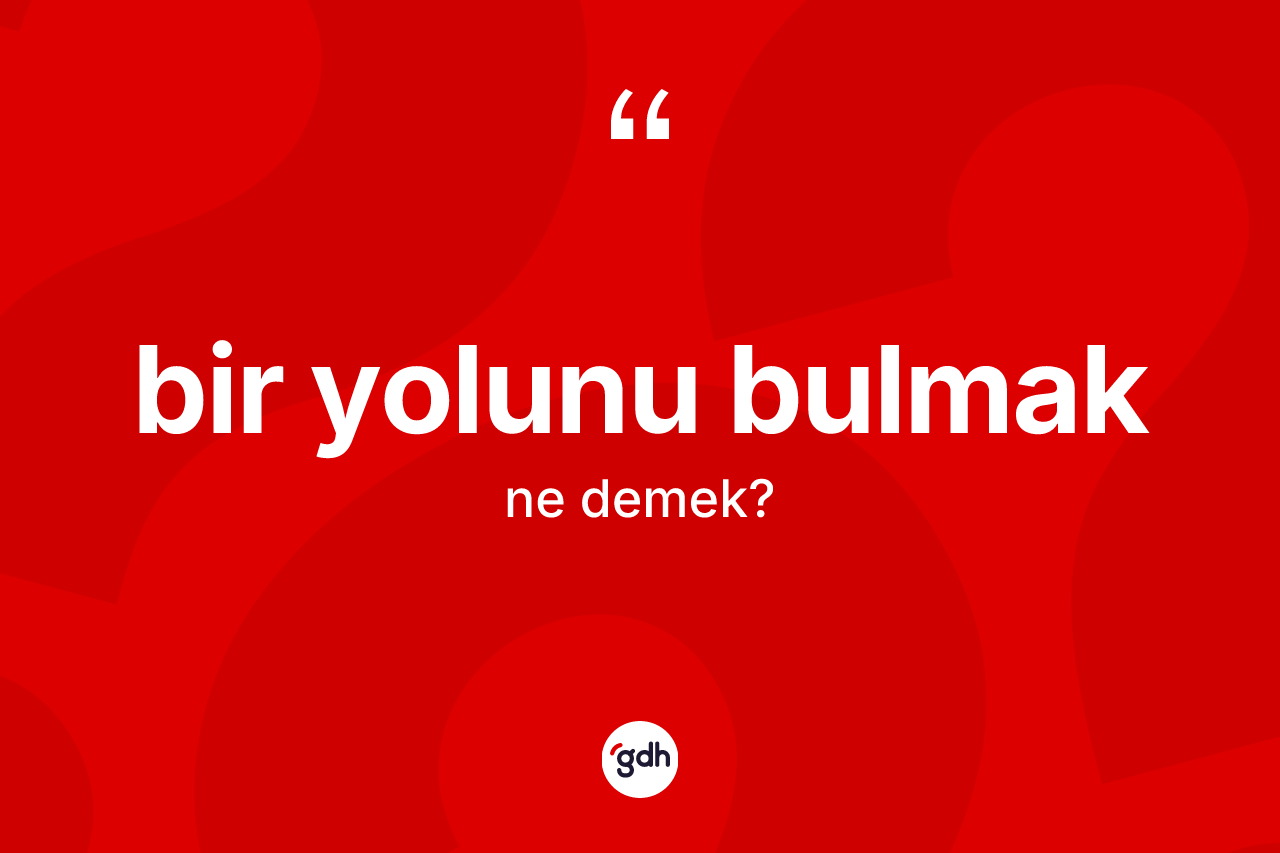 Bir yolunu bulmak ifadesi ne demek? Bir yolunu bulmak ifadesi nerede kullanılır?