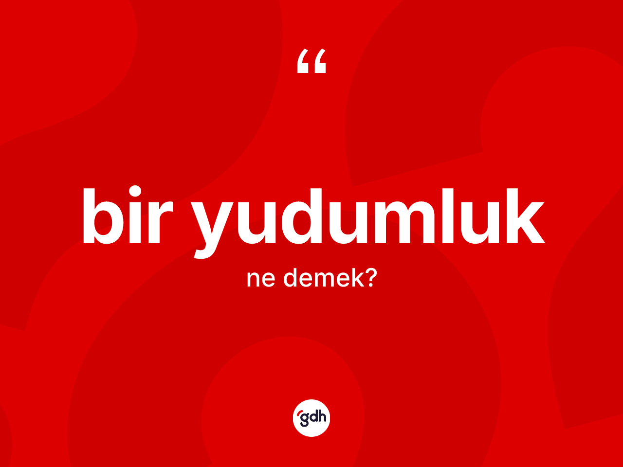Bir yudumluk kelimesinin sözlükteki tanımı nedir? Bir yudumluğun TDK'ya göre anlamı nedir?