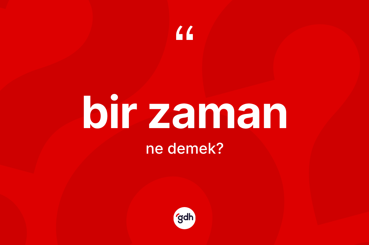 Bir zaman kelimesi ne anlama gelir?