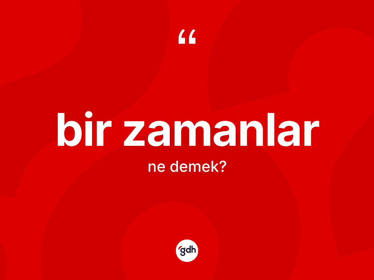 Bir zamanlar kelimesinin sözlükteki tanımı nedir? Bir zamanların halk arasındaki kullanımı nasıldır?