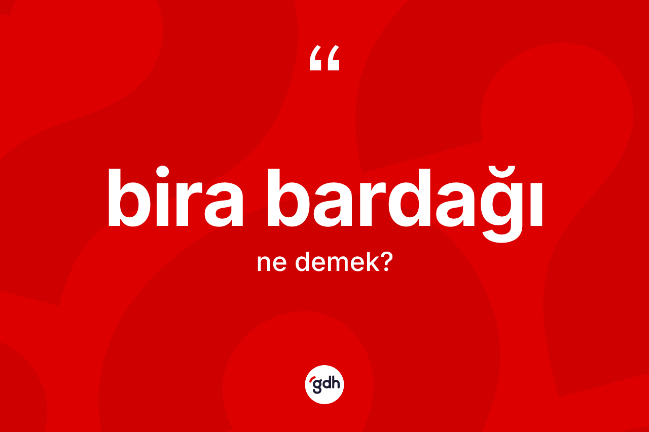 Bira bardağı kelimesinin tanımı nedir? Bira bardağının sözlükteki anlamı nedir?